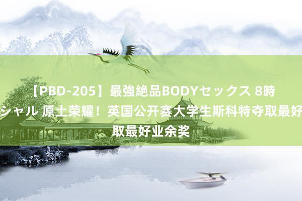 【PBD-205】最強絶品BODYセックス 8時間スペシャル 原土荣耀！英国公开赛大学生斯科特夺取最好业余奖