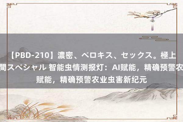 【PBD-210】濃密、ベロキス、セックス。極上接吻性交 8時間スペシャル 智能虫情测报灯：AI赋能，精确预警农业虫害新纪元