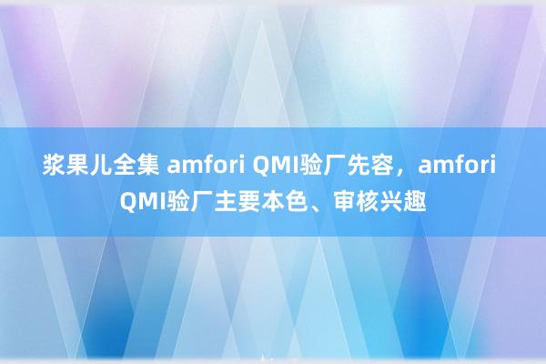 浆果儿全集 amfori QMI验厂先容，amfori QMI验厂主要本色、审核兴趣